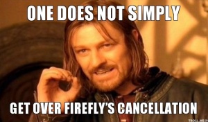 one-does-not-simply-get-over-fireflys-cancellation